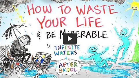 How to Waste Your Life & Be Miserable - Infinite Waters & After Skool