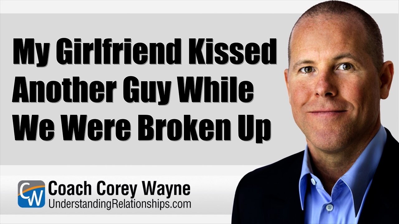 My Girlfriend Kissed Another Guy While We Were Broken Up