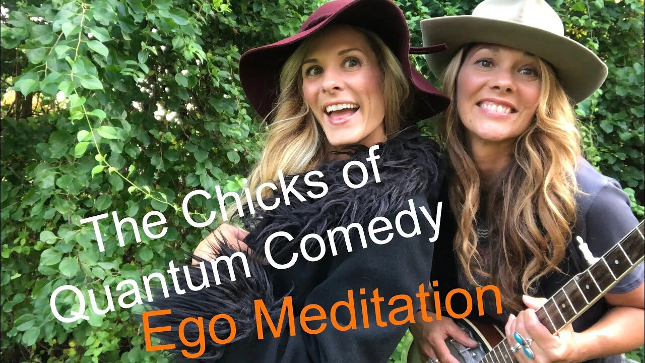 The Chicks of Quantum Comedy Present Ego Meditation