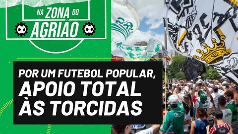 Por um futebol popular, apoio total às torcidas! - Na Zona do Agrião - 27/07/23