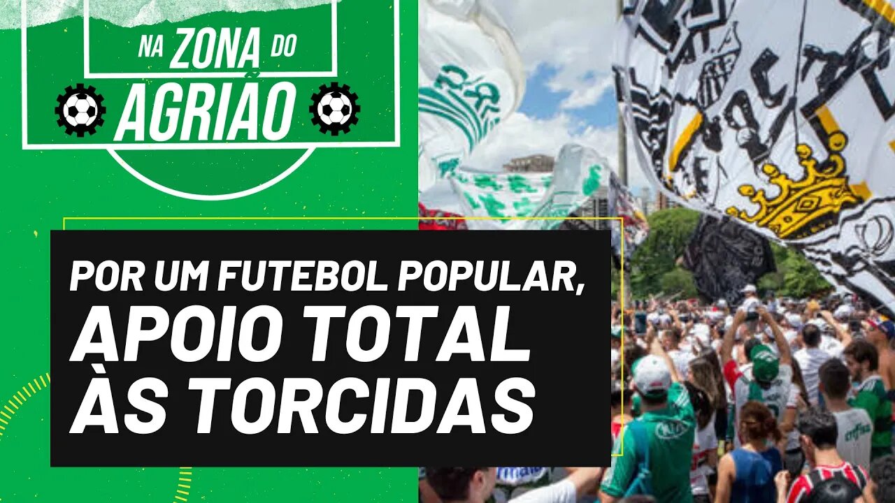 Por um futebol popular, apoio total às torcidas! - Na Zona do Agrião - 27/07/23