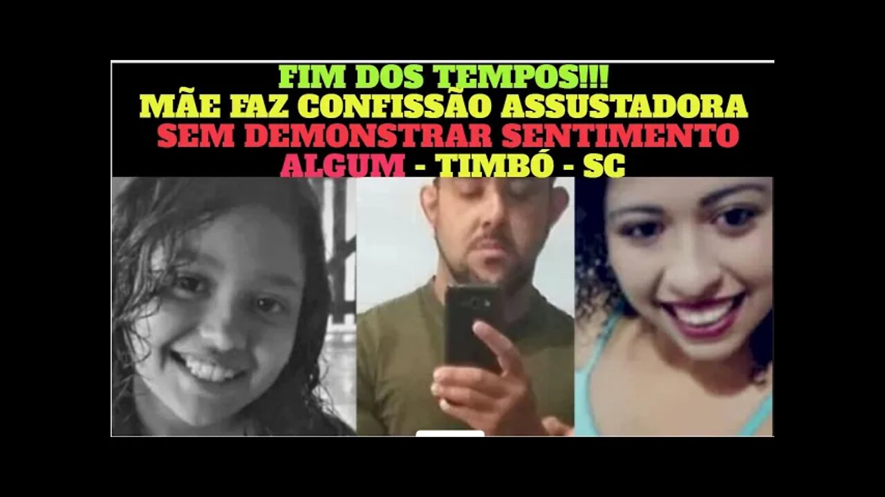 É O FIM!!! MÃE CONFESSA ACABAR COM A VIDA DA FILHA de 11 ANOS SEM SENTIMENTO ALGUM EM TIMBÓ SC