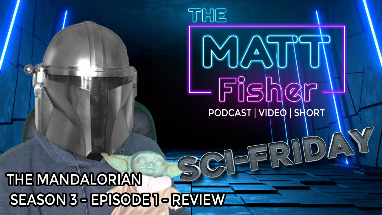 The Matt Fisher Podcast - The Mandalorian, Season 3 - Episode 1 review!!! Sci-Fridays!!!