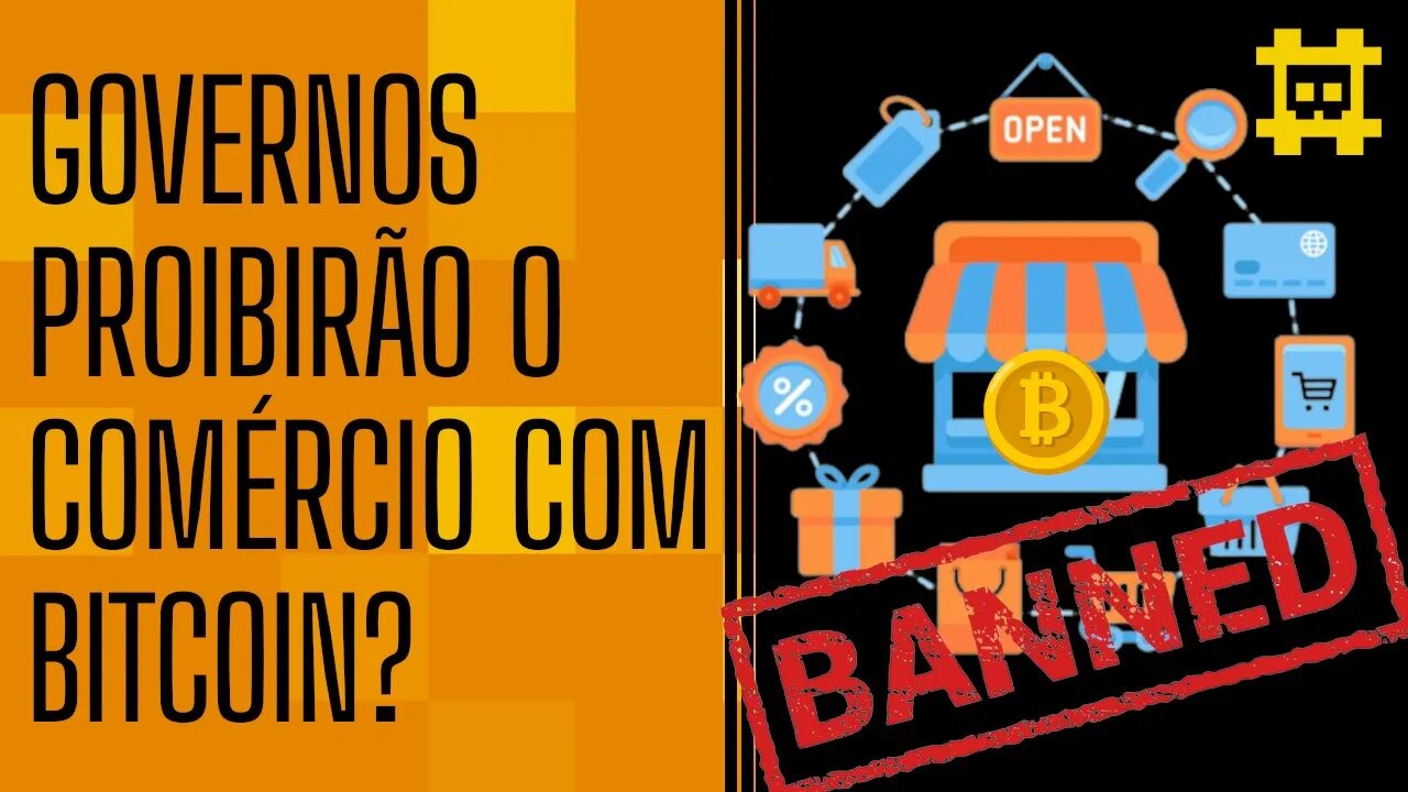 E se proibirem pessoas de comercializarem com bitcoin? - [CORTE]