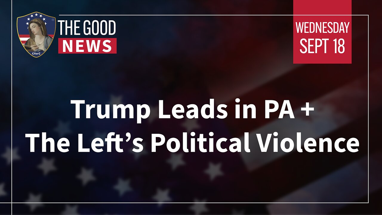 The Good News - September 18th, 2024: Trump Leads in PA, The Left’s Political Violence + More!