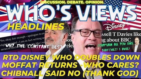 WHO'S VIEWS HEADLINES DISNEY WHO/MOFFAT RETURNS/CHIBNALL SAYS NO/RTD DOCTOR WHO LIVESTREAM