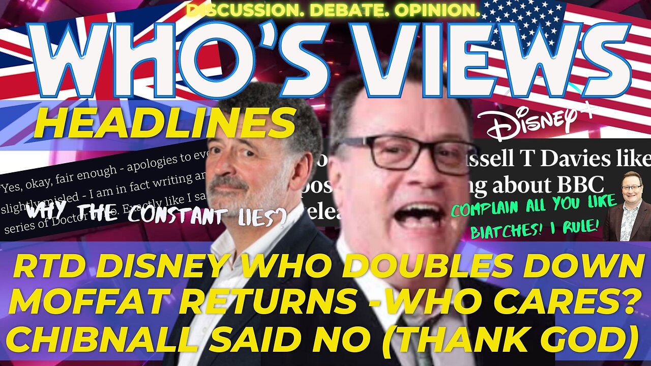 WHO'S VIEWS HEADLINES DISNEY WHO/MOFFAT RETURNS/CHIBNALL SAYS NO/RTD DOCTOR WHO LIVESTREAM
