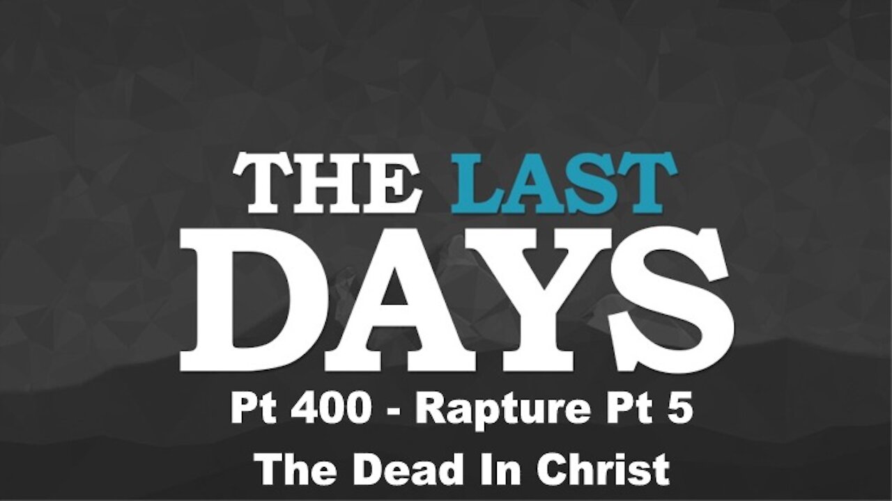 Rapture Pt 5 - The Dead In Christ - The Last Days Pt 400