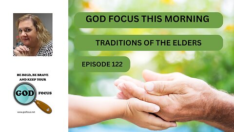 GOD FOCUS THIS MORNING -- EP 122 -- TRADITIONS OF THE ELDERS