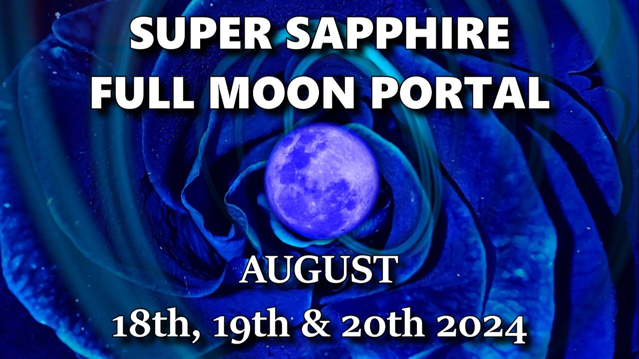 Super Sapphire Full Moon Portal - August 18th, 19th and 20th 2024