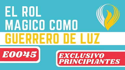 E0045 EL ROL MÁGICO COMO GUERRERO DE LUZ