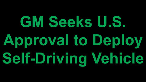 GM Seeks U.S. Approval to Deploy Self-Driving Vehicle