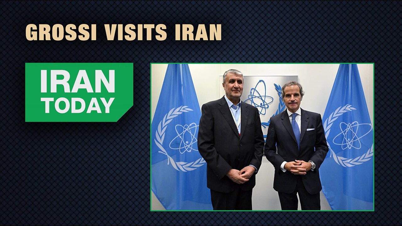 Iran Today: Grossi visits Iran