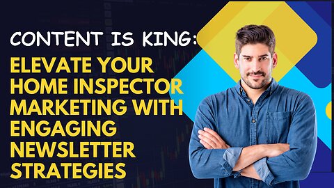 Content is King: Elevate Your Home Inspector Marketing with Engaging Newsletter Strategies