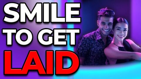 Smiling MORE Gets You Laid - Try THIS