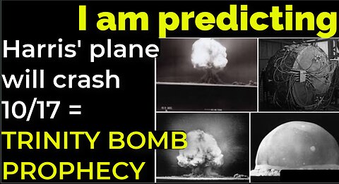 I am predicting: Harris' plane will crash on 10/17 = TRINITY BOMB PROPHECY