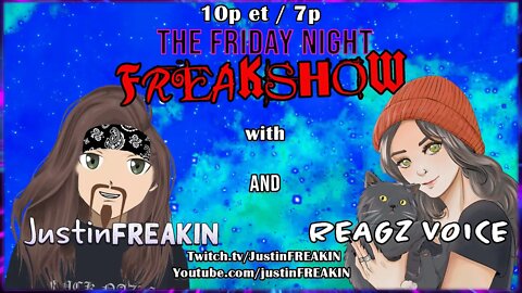 The Friday Night FREAK Show w/ JustinFREAKIN and Reagzvoice