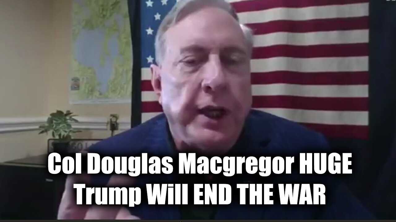 Col Douglas Macgregor HUGE - Trump Will END THE WAR