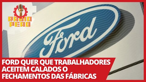 Ford quer que trabalhadores aceitem calados o fechamentos das fábricas - Rádio Peão nº 130