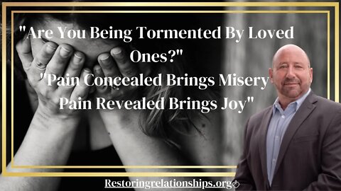 "Are You Being Tormented By Loved Ones? Pain Concealed Brings Misery Pain Revealed Brings Joy!"