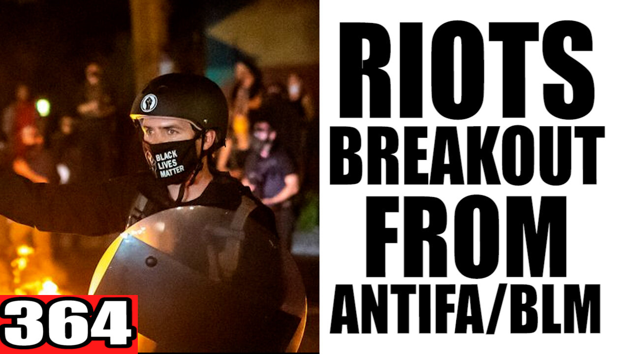 364. RIOTS Breakout from Antifa/BLM