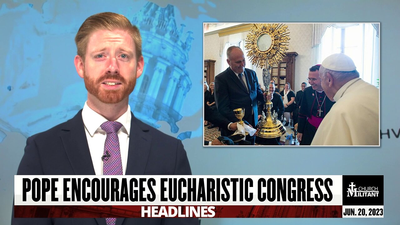 Pope Encourages Eucharistic Congress — Headlines — June 20, 2023