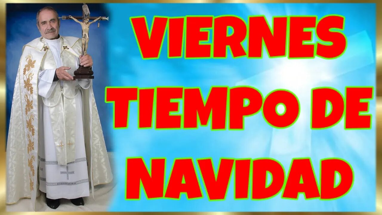 07 VIERNES TIEMPO DE NAVIDAD 2022. HD