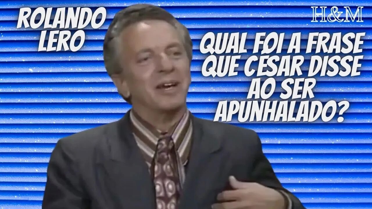 ROLANDO LERO | QUAL FOI A FRASE QUE CÉSAR DISSE AO SER APUNHALADO?