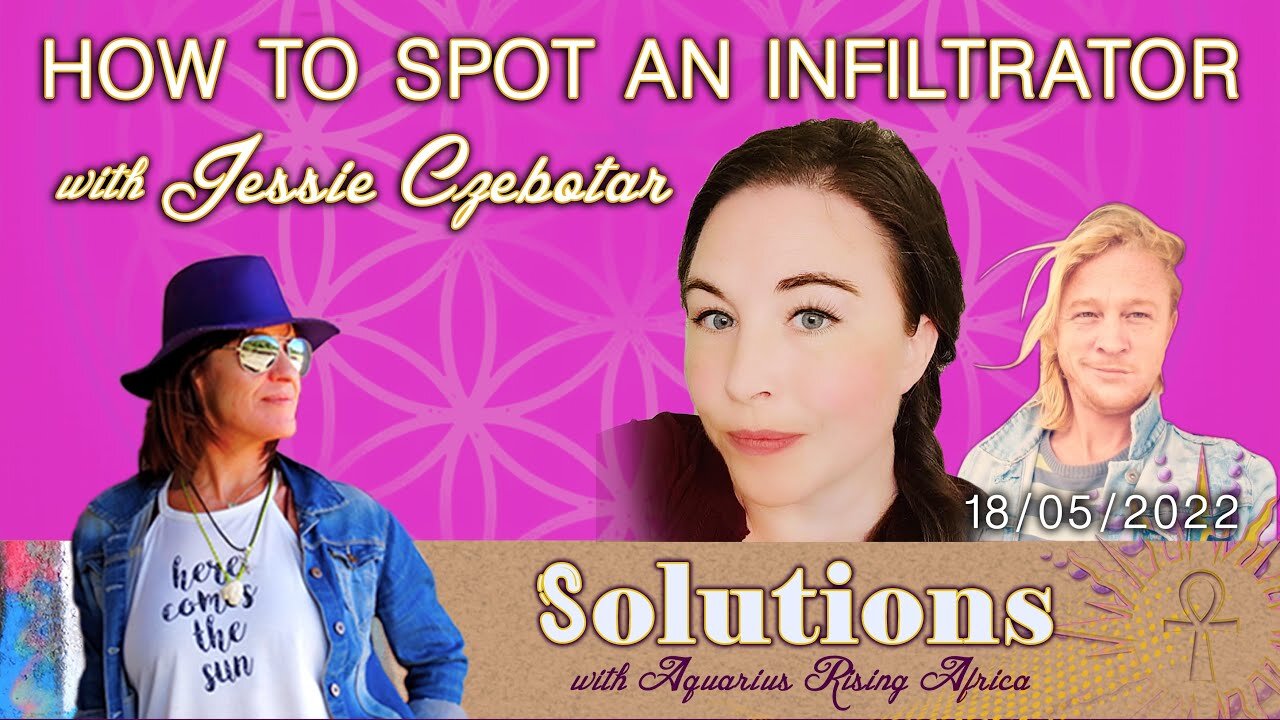 SOULutions with Aquarius Rising Africa and Jessie Czebotar - How To Spot An Infiltrator (May 2022)
