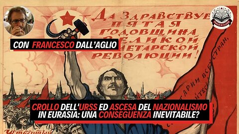 CROLLO dell'URSS ed ASCESA del NAZIONALISMO in EURASIA: una conseguenza INEVITABILE? F. Dall'Aglio