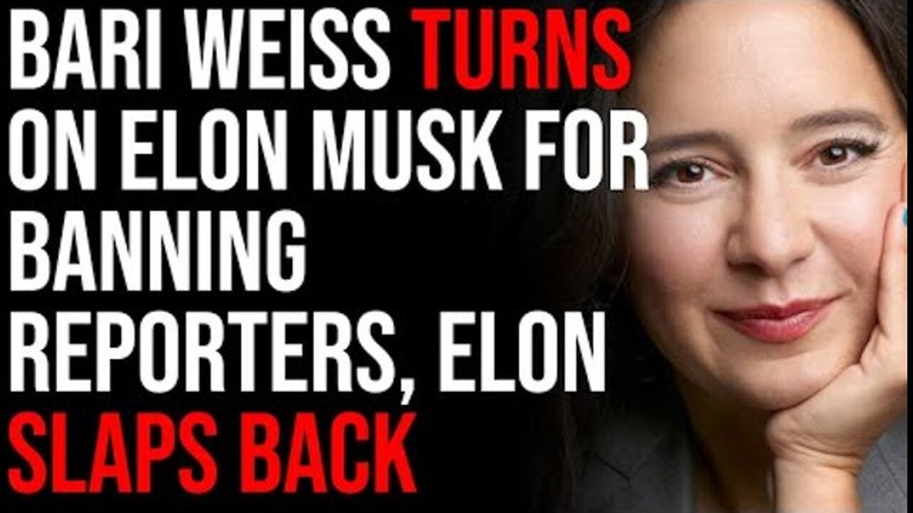 BARI WEISS TURNS ON ELON MUSK FOR BANNING REPORTERS, ELON SLAPS BACK