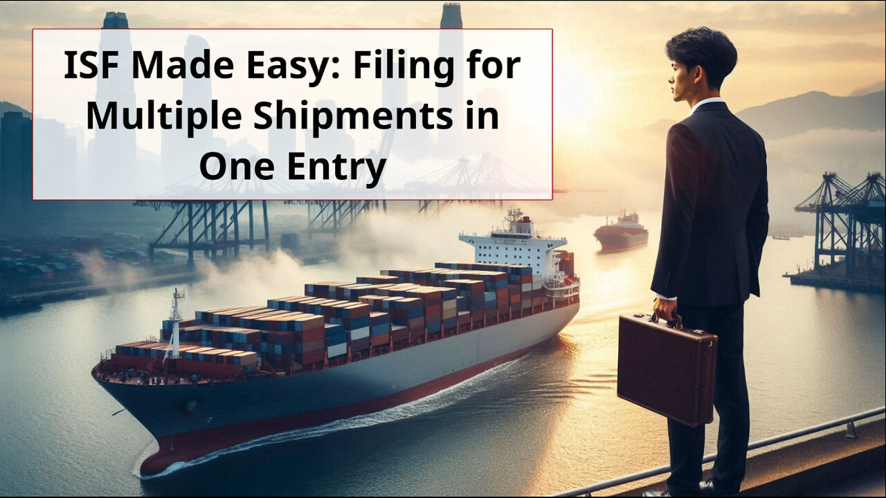 Unlocking Efficiency: Filing ISF for Multiple Shipments Under a Single Entry