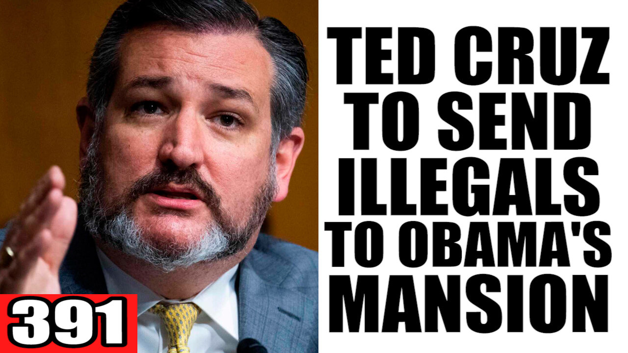 391. Ted Cruz to Send ILLEGALS to Obama's Mansion