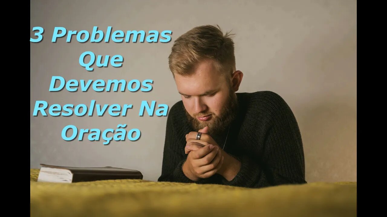 3 Problemas Que Devemos Resolver Na Oração / Orações e Reflexões