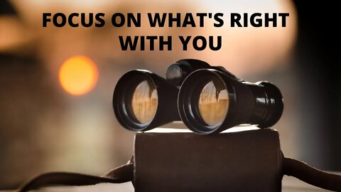 FOCUS ON WHAT'S RIGHT WITH YOU / Inspirational / Motivational