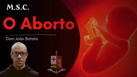 Sobre o aborto, por Dom João Batista, O.S.B.