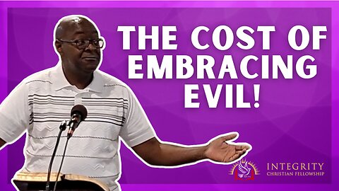 The Cost of Embracing Evil! | Integrity C.F. Church