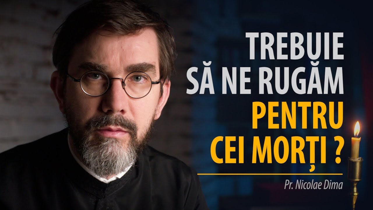 Trebuie să ne rugăm pentru morți și să dăm pomană pentru ei? de Pr. Nicolae Dima