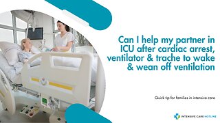 Can I Help My Partner in ICU After Cardiac Arrest, Ventilator &Trache to Wake & Wean Off Ventilation