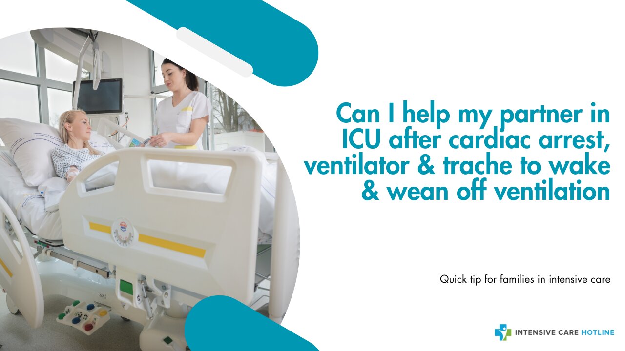 Can I Help My Partner in ICU After Cardiac Arrest, Ventilator &Trache to Wake & Wean Off Ventilation