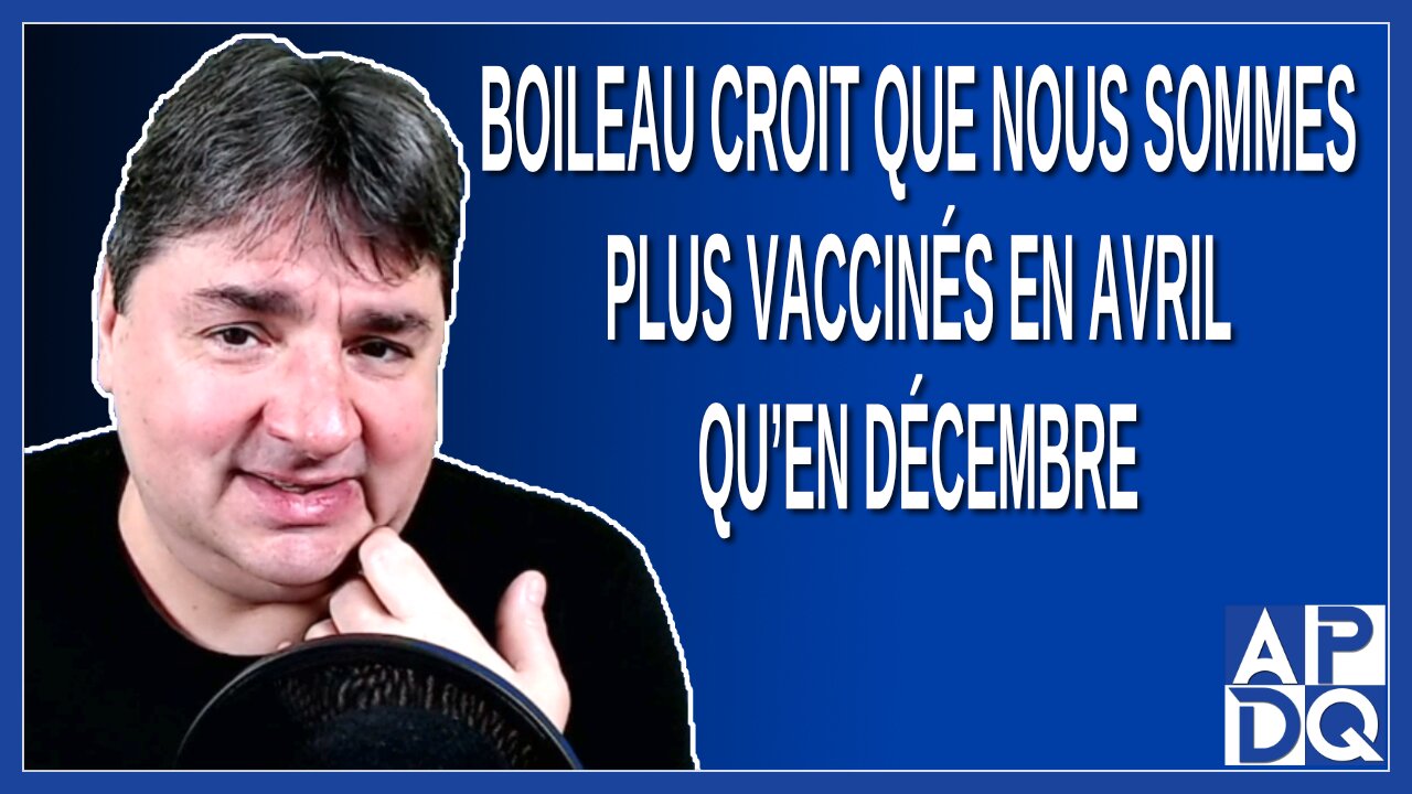 Boileau croit que nous sommes plus vaccinés en avril qu’en décembre