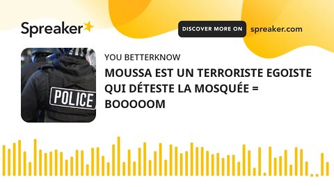 MOUSSA EST UN TERRORISTE EGOISTE QUI DÉTESTE LA MOSQUÉE = BOOOOOM