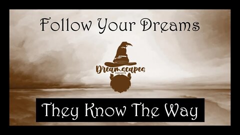 Follow Your Dreams, They Know The Way.