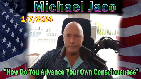 Michael Jaco Update Today 1/7/24: "How Do You Advance Your Own Consciousness"