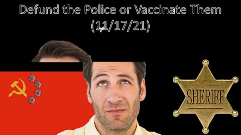 Defund the Police or Vaccinate Them | Liberals "Think" 11/17/21