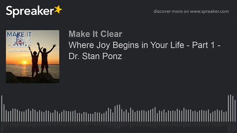 Where Joy Begins in Your Life - Part 1 - Dr. Stan Ponz