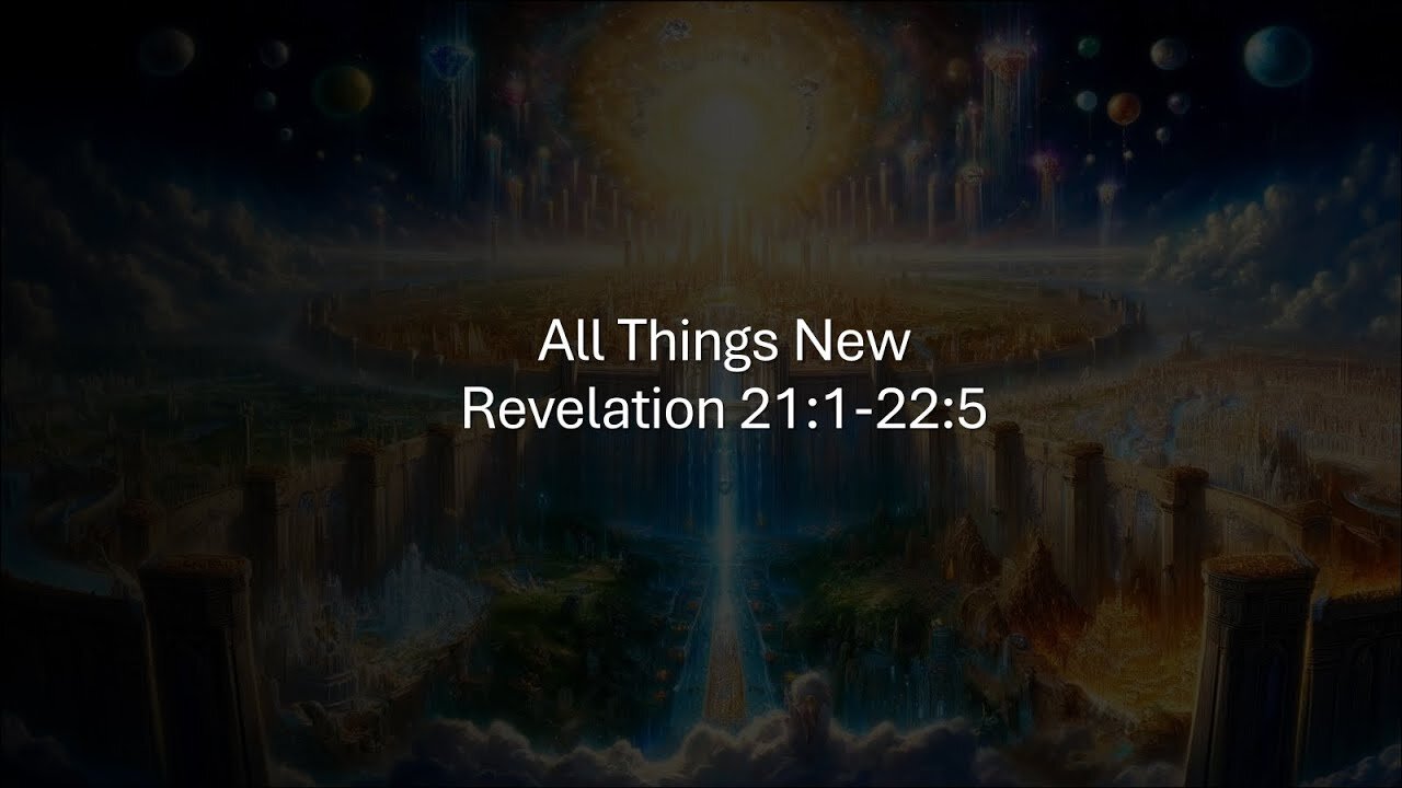 All Things New - Revelation 21:1- 22:5