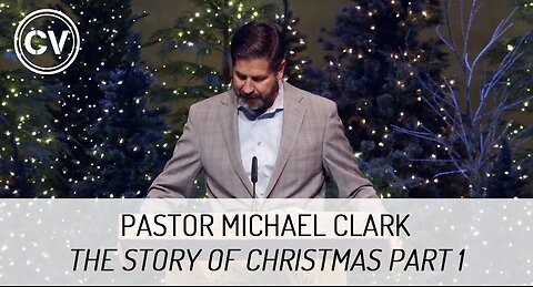 The Story of Christmas Part 1 - Jesus, the Son of God - Luke 1:1-38 - Pastor Michael Clark