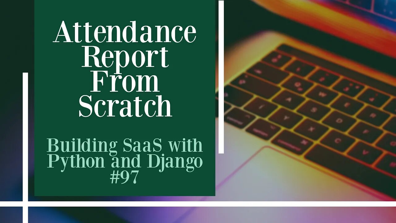 Attendance Report From Scratch - Building SaaS with Python and Django #97