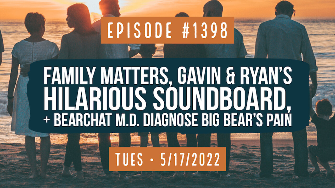 #1398 Family Matters, Gavin McInnes & Ryan's Hilarious Soundboard, & Bearchat MD Diagnose Big Bear's Pain